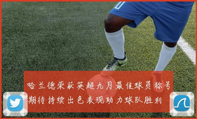 哈兰德荣获英超九月最佳球员称号期待持续出色表现助力球队胜利