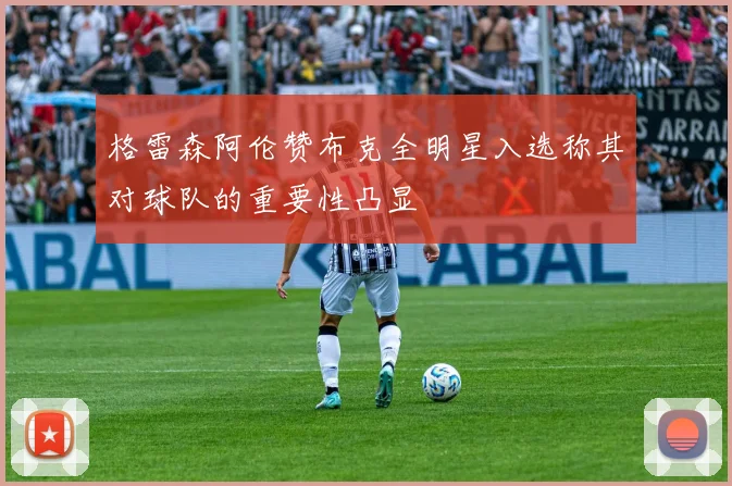 格雷森阿伦赞布克全明星入选称其对球队的重要性凸显